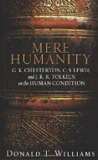  Mere Humanity: G.K. Chesterton, C.S. Lewis, and J. R. R. Tolkien on the Human Condition style=