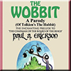 The Wobbit, A Parody (Of Tolkien’s The Hobbit): or, There Goes My Back Again