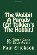  The Wobbit, A Parody (Of Tolkien’s The Hobbit): or, There Goes My Back Again 